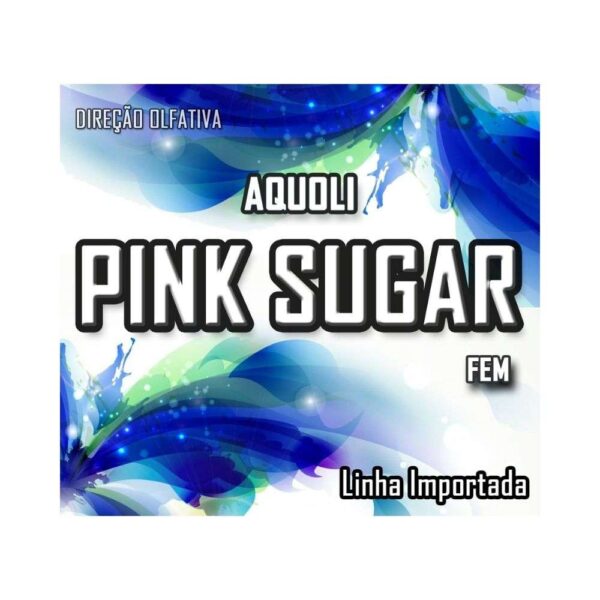 ESSÊNCIA PINK SUGAR AQUOLI (LINHA I) - 100ML